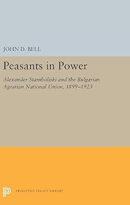 Peasants in Power – Alexander Stamboliski and the Bulgarian Agrarian National Union, 1899–1923: 5486 (Princeton Legacy Library) by Bell, John D. | Hardcover | Biography: General