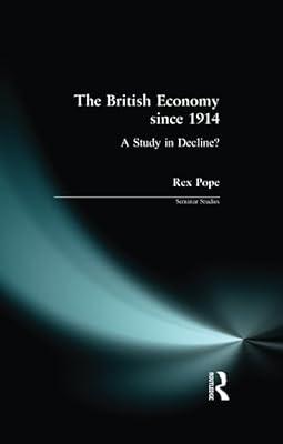 The British Economy since 1914: A Study in Decline? (Seminar Studies In History) by Pope, Rex | Paperback | European History