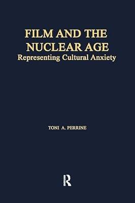 Film and the Nuclear Age: Representing Cultural Anxiety (Studies in American Popular History and Culture) by Perrine, Toni A. | Paperback | History