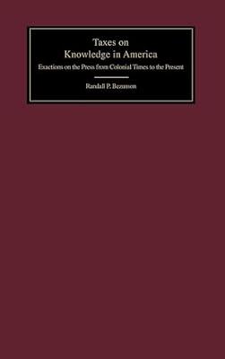 Taxes on Knowledge in America: Exactions on the Press from Colonial Times to the Present by Bezanson, Randall P. | Hardcover | Business & Economics