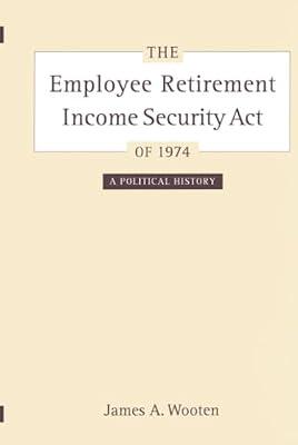 The Employee Retirement Income Security Act of 1974: A Political History: 11 (California/Milbank Books on Health and the Public, 11) by Wooten, James A. | Hardcover | Medical