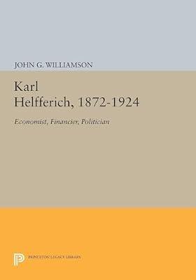 Karl Helfferich, 1872-1924: Economist, Financier, Politician: 1667 (Princeton Legacy Library, 1667) by Williamson, John G. | Paperback | Business & Economics