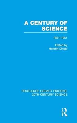 A Century of Science 1851-1951: 06 (Routledge Library Editions: 20th Century Science) | Hardcover | Science