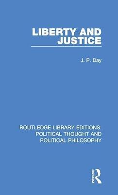 Liberty and Justice: 18 (Routledge Library Editions: Political Thought and Political Philosophy) by Day, J. P. | Hardcover | History