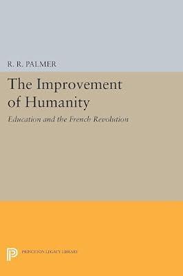 The Improvement of Humanity: Education and the French Revolution by Palmer, R. R. | Paperback | Education
