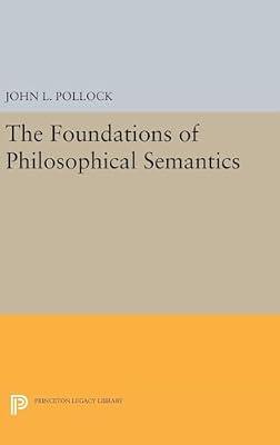 The Foundations of Philosophical Semantics by Pollock, John L. | Hardcover | Philosophy