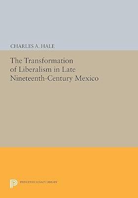 The Transformation of Liberalism in Late Nineteenth-Century Mexico by Hale, Charles A. | Hardcover | History