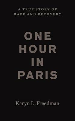 One Hour in Paris: A True Story of Rape and Recovery by Freedman, Karyn L. | Hardcover | Biography & Autobiography