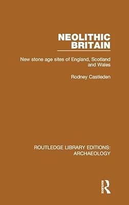 Neolithic Britain: New Stone Age Sites of England, Scotland and Wales (Routledge Library Editions: Archaeology) by Castleden, Rodney | Hardcover | Social Science