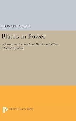 Blacks in Power: A Comparative Study of Black and White Elected Officials: 5054 (Princeton Legacy Library, 4983) by Cole, Leonard A. | Hardcover | Political Science