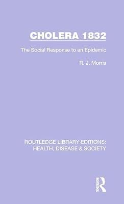 Cholera 1832: The Social Response to an Epidemic: 20 (Routledge Library Editions: Health, Disease and Society) by Morris, R. J. | Hardcover | History