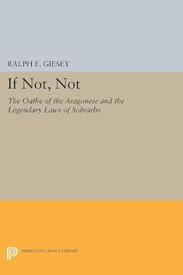 If Not, Not: The Oathe of the Aragonese and the Legendary Laws of Sobrarbe by Giesey, Ralph E. | Paperback | History