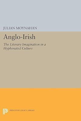 Anglo-Irish: The Literary Imagination in a Hyphenated Culture: 5203 (Princeton Legacy Library, 4840) by Moynahan, Julian | Paperback | Literary Criticism