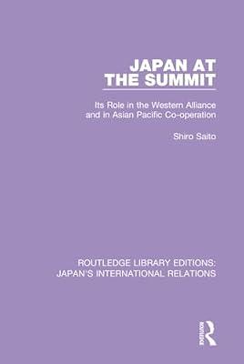 Japan at the Summit: Its Role in the Western Alliance and in Asian Pacific Cooperation (2) (Routledge Library Editions: Japan's International Relations, 2) by Saito, Shiro | Hardcover | Social Science