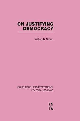 On Justifying Democracy (Routledge Library Editions:political Science, 11) by Nelson, William | Paperback | Political Science