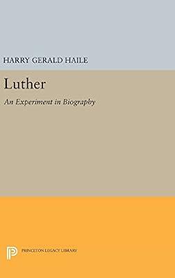 Luther: An Experiment in Biography: 669 (Princeton Legacy Library, 669) by Haile, Harry Gerald | Hardcover | Biography & Autobiography