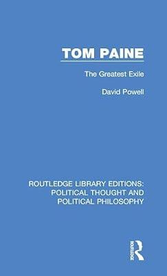 Tom Paine: The Greatest Exile: 47 (Routledge Library Editions: Political Thought and Political Philosophy) by Powell, David | Hardcover | History
