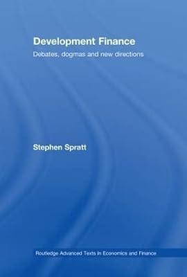 Development Finance: Debates, Dogmas and New Directions (Routledge Advanced Texts in Economics and Finance) by Spratt, Stephen | Hardcover | Business & Economics