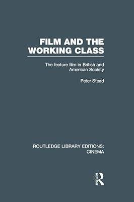 Film and the Working Class: The Feature Film in British and American Society (Routledge Library Editions: Cinema) by Stead, Peter | Paperback | Literary Criticism