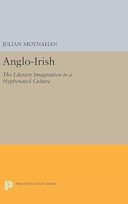 Anglo-Irish: The Literary Imagination in a Hyphenated Culture by Moynahan, Julian | Hardcover | Literary Criticism