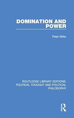 Domination and Power: 41 (Routledge Library Editions: Political Thought and Political Philosophy) by Miller, Peter | Hardcover | History