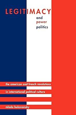 Legitimacy and Power Politics: The American and French Revolutions in International Political Culture: 120 (Princeton Studies in International History and Politics, 114) by Bukovansky, Mlada | Paperback | Political Science