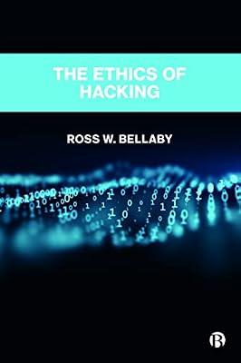 The Ethics of Hacking: An Ethical Framework for Political Hackers by W. Bellaby, Ross | Hardcover | Ethical Issues & Debates