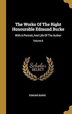 The Works Of The Right Honourable Edmund Burke: With A Portrait, And Life Of The Author; Volume 8 by Burke, Edmund | Hardcover | Political Science