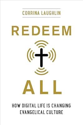 Redeem All: How Digital Life Is Changing Evangelical Culture by Laughlin, Corrina | Hardcover | Business & Economics