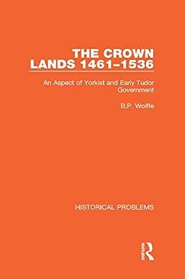 The Crown Lands 1461-1536: An Aspect of Yorkist and Early Tudor Government (11) (Historical Problems) by Wolffe, B. P. | Hardcover | History