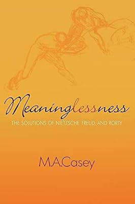 Meaninglessness: The Solutions of Nietzsche, Freud, and Rorty (Religion, Politics and Society in the New Millenium Ser) by Casey, M. A. | Paperback | Philosophy
