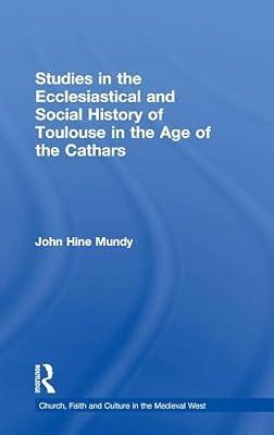 Studies In The Ecclesiastical And Social History Of Toulouse In The Age Of The Cathars (Church, Faith And Culture in the Medieval West) by Mundy, John Hine | Hardcover | History
