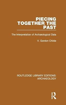 Piecing Together the Past: The Interpretation of Archaeological Data (Routledge Library Editions: Archaeology, 10) by Childe, V. Gordon | Hardcover | Social Science