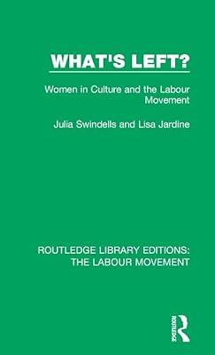 What's Left?: Women in Culture and the Labour Movement: 35 (Routledge Library Editions: The Labour Movement) by Swindells, Julia; Jardine, Lisa | Hardcover | Political Science And Theory