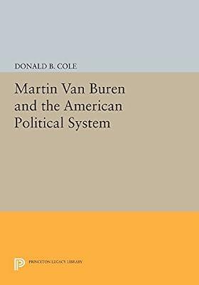Martin Van Buren and the American Political System: 855 (Princeton Legacy Library) by Cole, Donald B. | Paperback | Biography & Autobiography