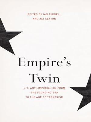 Empire's Twin: U.S. Anti-Imperialism from the Founding Era to the Age of Terrorism (United States in the World) | Hardcover | History
