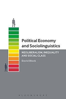 Political Economy and Sociolinguistics: Neoliberalism, Inequality and Social Class by Block, David | Paperback | Sociolinguistics