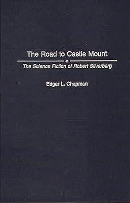 The Road to Castle Mount: The Science Fiction of Robert Silverberg: 82 (Contributions to the Study of Science Fiction & Fantasy) by Chapman, Edgar L. | Hardcover | Literary Criticism