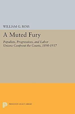 A Muted Fury – Populists, Progressives & Labor Unions Confront the Courts, 1890–1937: Populists, Progressives, and Labor Unions Confront the Courts, 1890-1937 (Princeton Legacy Library) by Ross, William G. | Hardcover | Laws Of Specific Jurisdictions