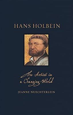 Hans Holbein: The Artist in a Changing World (Renaissance Lives) by Nuechterlein, Jeanne | Hardcover | Renaissance Art