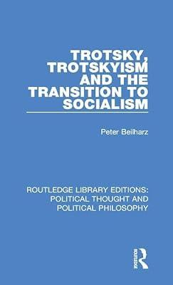 Trotsky, Trotskyism and the Transition to Socialism: 4 (Routledge Library Editions: Political Thought and Political Philosophy) by Beilharz, Peter | Hardcover | History