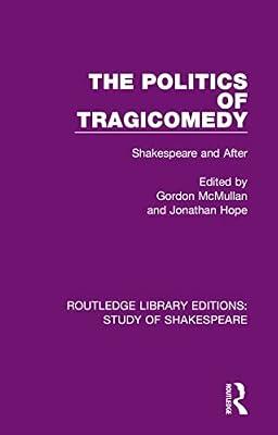 The Politics of Tragicomedy: Shakespeare and After: 8 (Routledge Library Editions: Study of Shakespeare) | Hardcover | Classic And Pre-20Th Century Plays