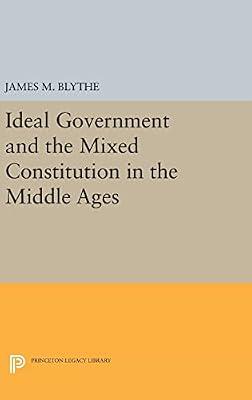 Ideal Government and the Mixed Constitution in the Middle Ages: 184 (Princeton Legacy Library) by Blythe, James M. | Hardcover | History