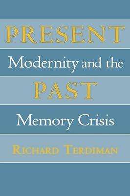 Present Past: Modernity and the Memory Crisis by Terdiman, Richard | Hardcover | Literary Studies: General