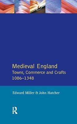 Medieval England: Towns, Commerce and Crafts, 1086-1348 (Social and Economic History of England) by Miller, Edward; Hatcher, John | Hardcover | History And Archaeology
