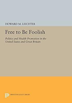 Free to Be Foolish: Politics and Health Promotion in the United States and Great Britain by Leichter, Howard M. | Paperback | Science