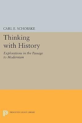 Thinking with History: Explorations in the Passage to Modernism: 388 (Princeton Legacy Library, 388) by Schorske, Carl E. | Paperback | History