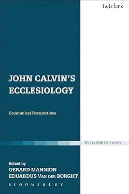 John Calvin's Ecclesiology: Ecumenical Perspectives by Mannion, Dr Gerard; Van der Borght, Professor Eduardus | Paperback | Religion