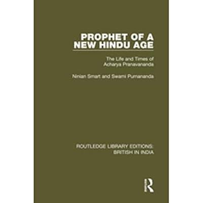 Prophet of a New Hindu Age: The Life and Times of Acharya Pranavananda: 19 (Routledge Library Editions: British in India) by Smart, Ninian | Hardcover | History