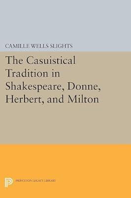 The Casuistical Tradition in Shakespeare, Donne, Herbert, and Milton by Slights, Camille Wells | Paperback | Literary Criticism